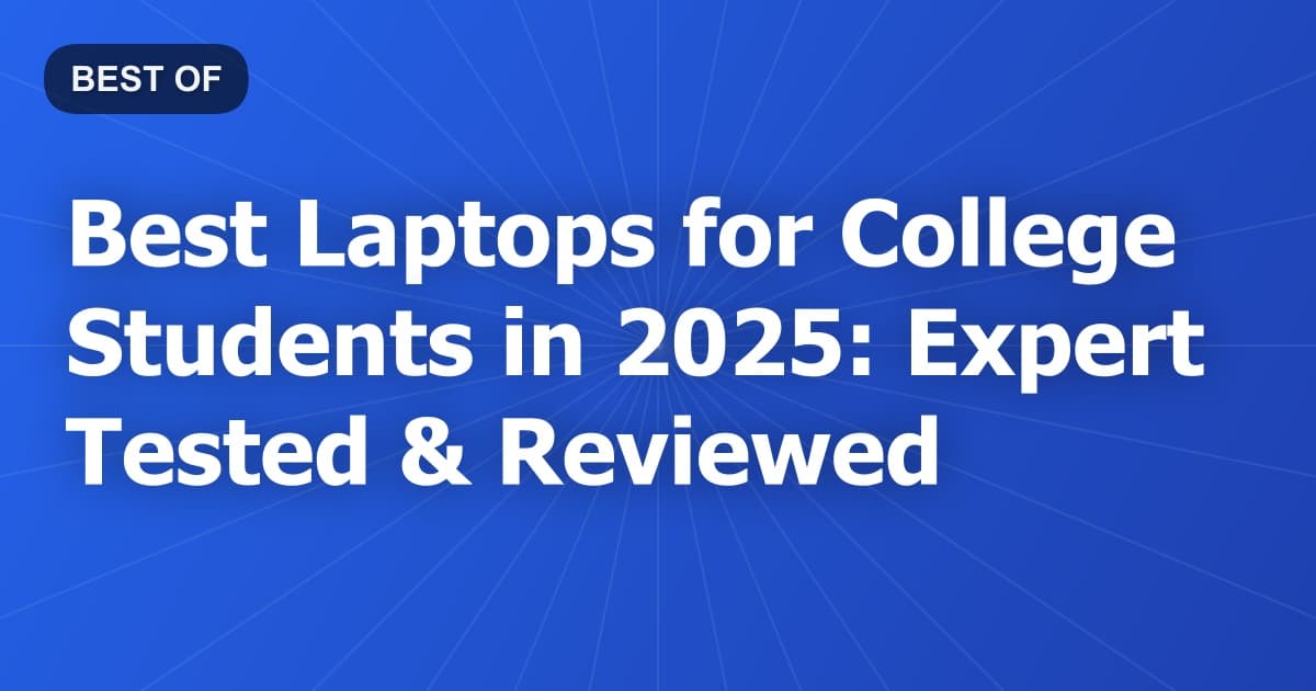 Best Laptops for College Students in 2025: Expert Tested & Reviewed