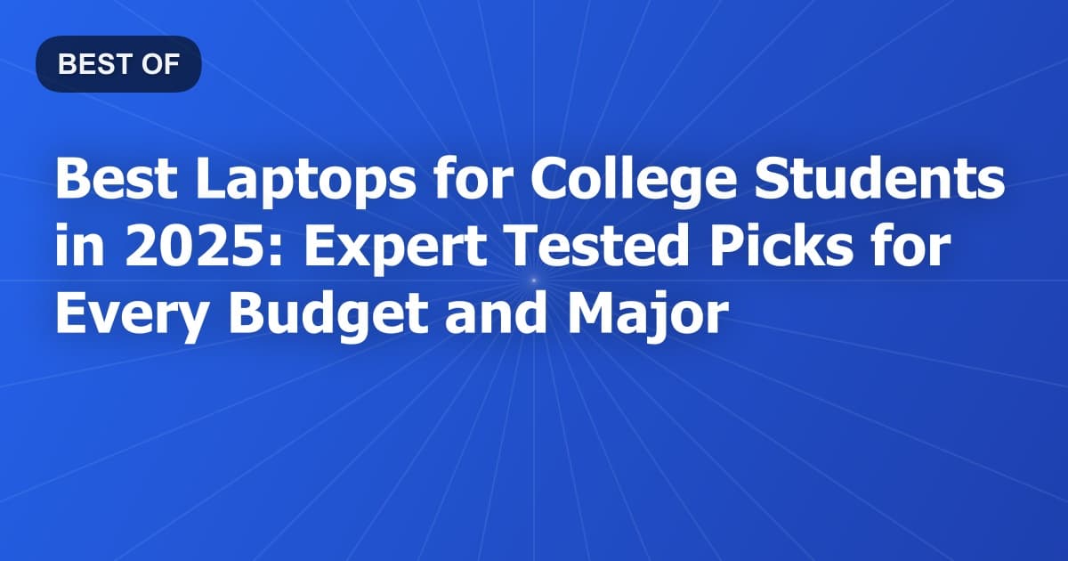 Best Laptops for College Students in 2025: Expert Tested Picks for Every Budget and Major