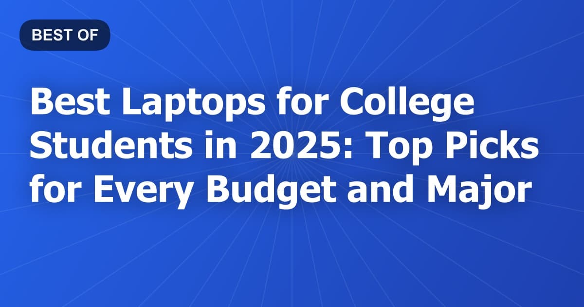 Best Laptops for College Students in 2025: Top Picks for Every Budget and Major