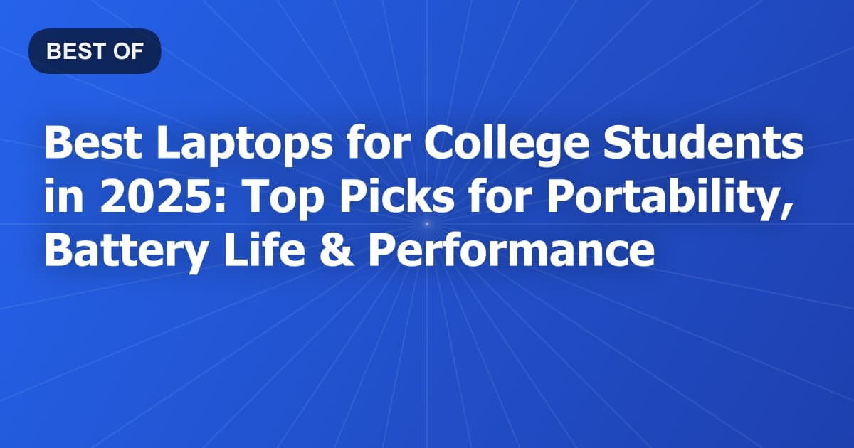 Best Laptops for College Students in 2025: Top Picks for Portability, Battery Life & Performance