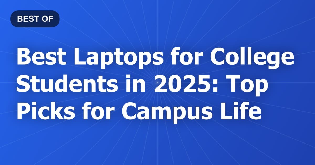 Best Laptops for College Students in 2025: Top Picks for Campus Life