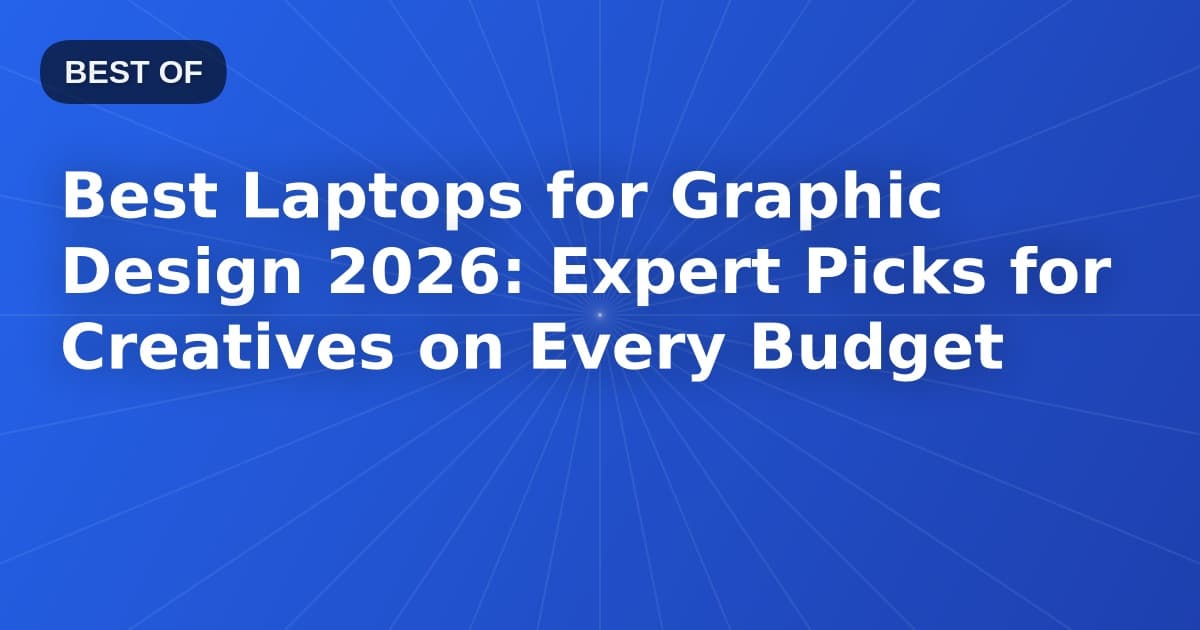 Best Laptops for Graphic Design 2026: Expert Picks for Creatives on Every Budget