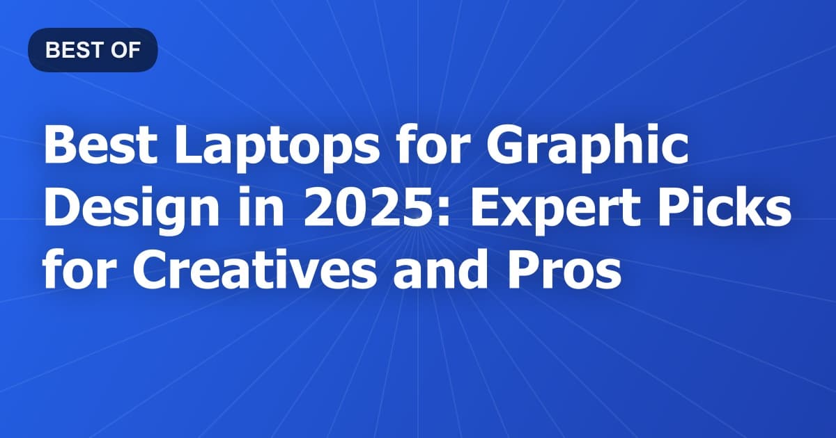 Best Laptops for Graphic Design in 2025: Expert Picks for Creatives and Pros