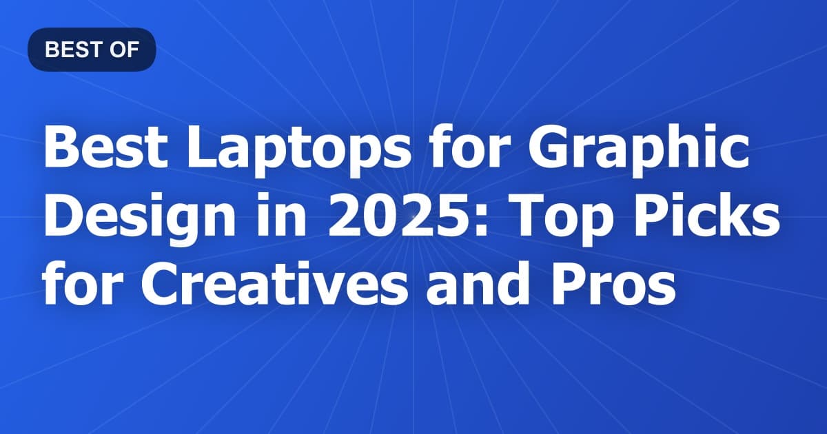 Best Laptops for Graphic Design in 2025: Top Picks for Creatives and Pros