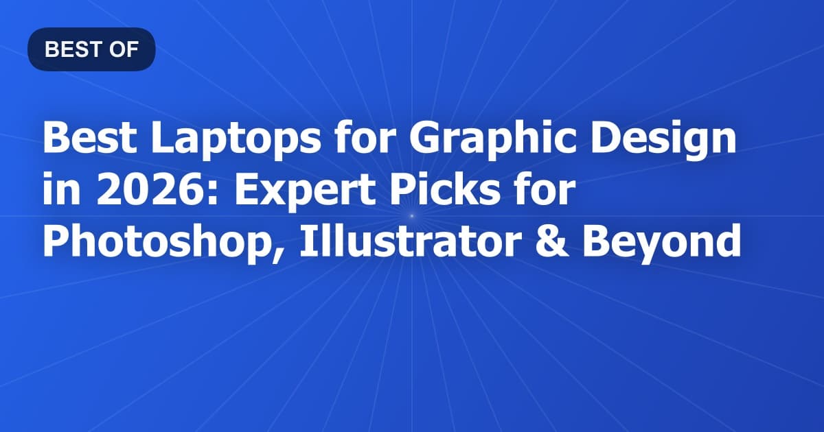 Best Laptops for Graphic Design in 2026: Expert Picks for Photoshop, Illustrator & Beyond