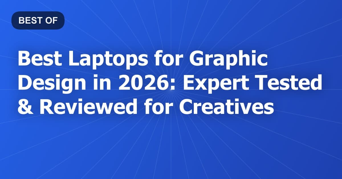 Best Laptops for Graphic Design in 2026: Expert Tested & Reviewed for Creatives