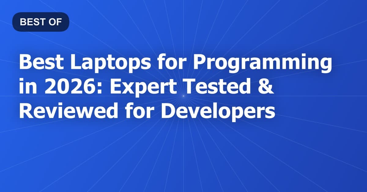 Best Laptops for Programming in 2026: Expert Tested & Reviewed for Developers