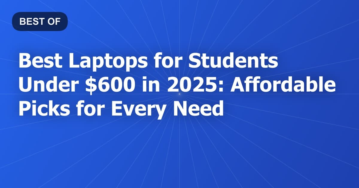 Best Laptops for Students Under $600 in 2026: Affordable Picks for Every Need