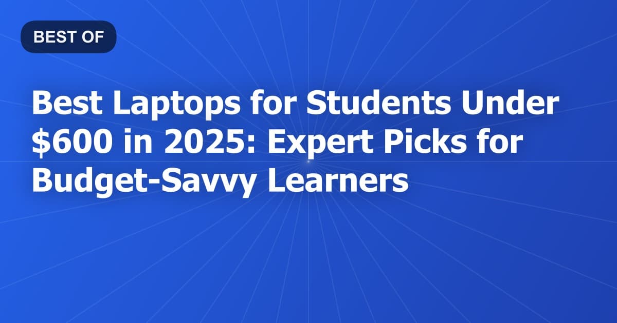 Best Laptops for Students Under $600 in 2026: Expert Picks for Budget-Savvy Learners