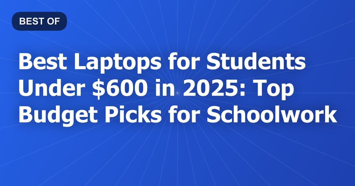 Best Laptops for Students Under $600 in 2026: Top Budget Picks for Schoolwork