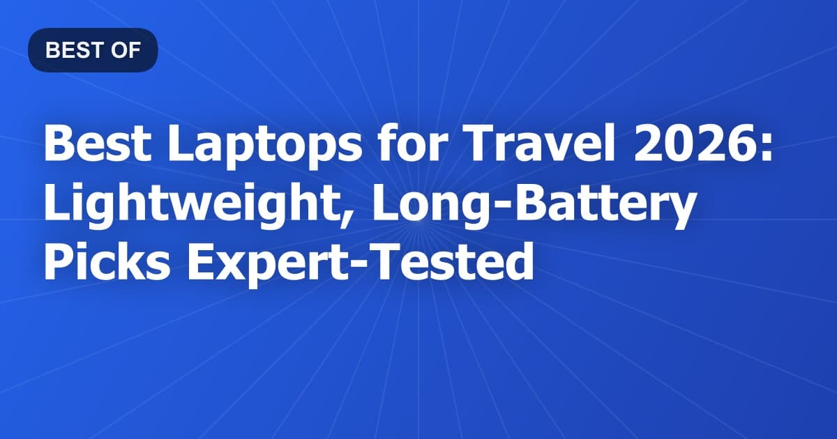 Best Laptops for Travel 2026: Lightweight, Long-Battery Picks Expert-Tested