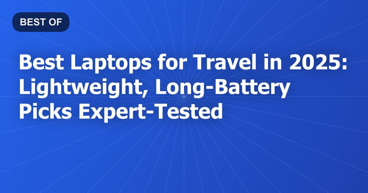 Best Laptops for Travel in 2026: Lightweight, Long-Battery Picks Expert-Tested
