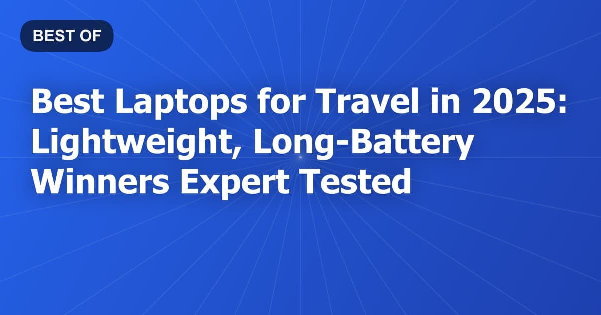 Best Laptops for Travel in 2025: Lightweight, Long-Battery Winners Expert Tested