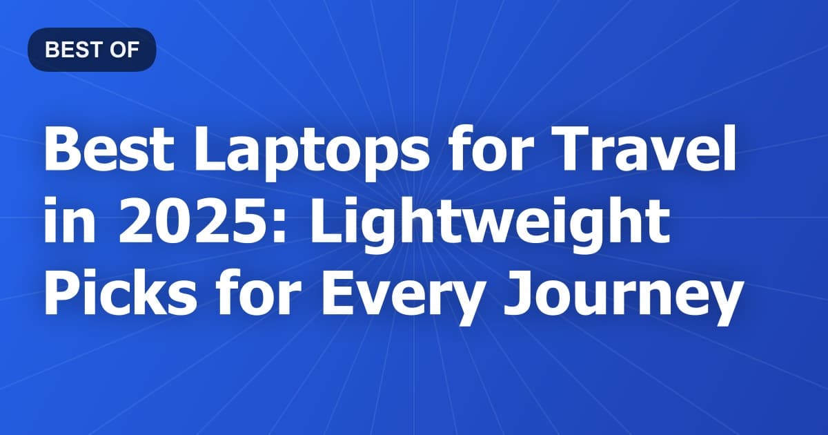 Best Laptops for Travel in 2025: Lightweight Picks for Every Journey