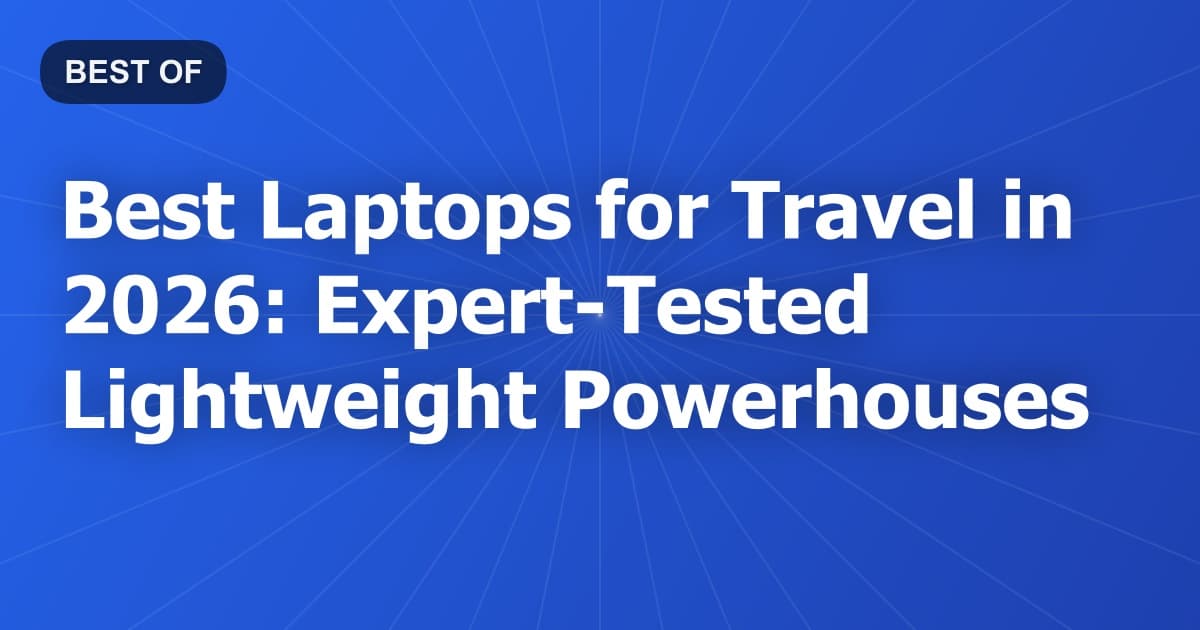 Best Laptops for Travel in 2026: Expert-Tested Lightweight Powerhouses