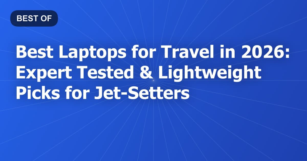 Best Laptops for Travel in 2026: Expert Tested & Lightweight Picks for Jet-Setters