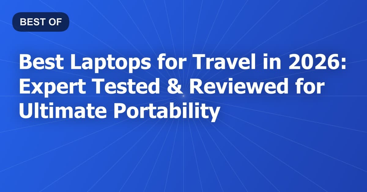 Best Laptops for Travel in 2026: Expert Tested & Reviewed for Ultimate Portability