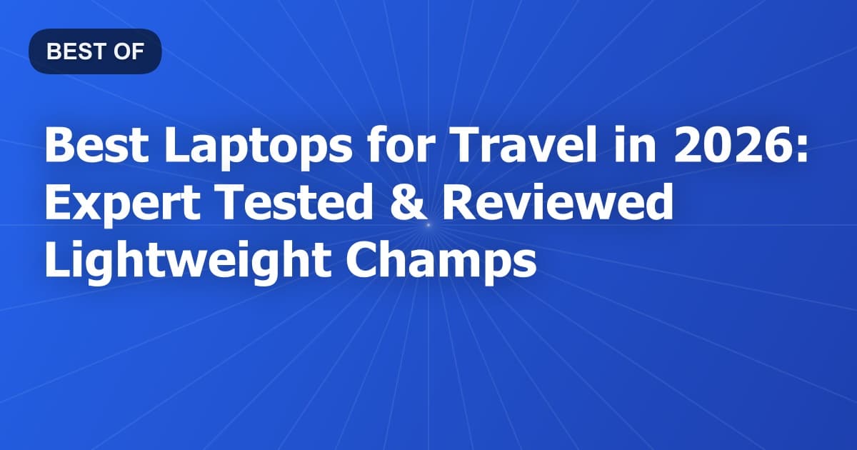 Best Laptops for Travel in 2026: Expert Tested & Reviewed Lightweight Champs