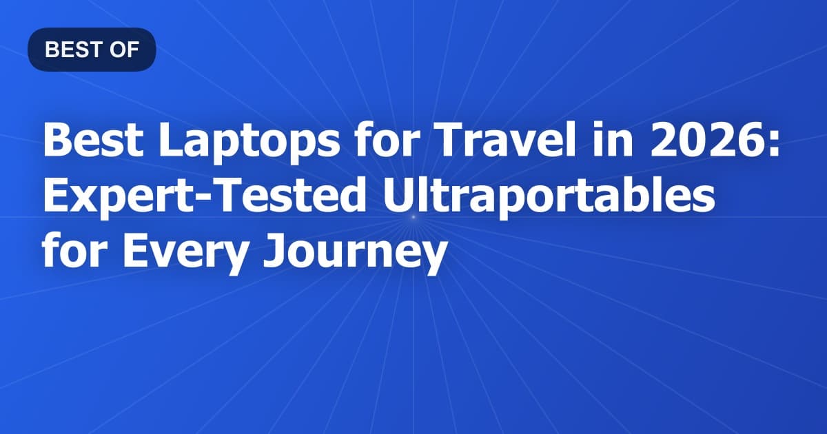 Best Laptops for Travel in 2026: Expert-Tested Ultraportables for Every Journey
