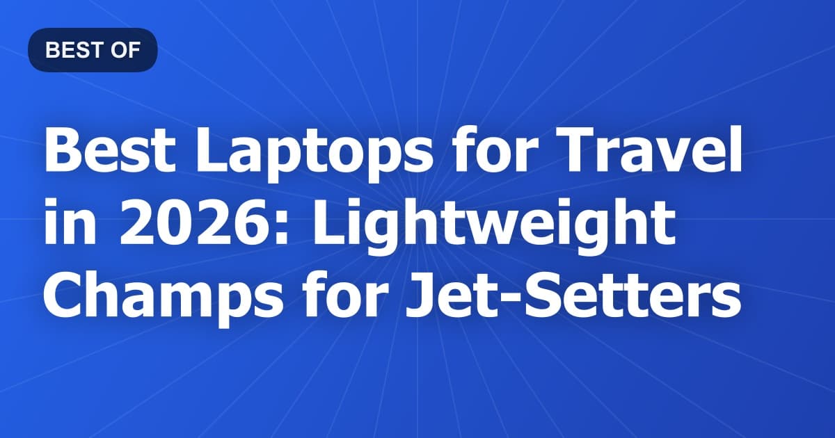 Best Laptops for Travel in 2026: Lightweight Champs for Jet-Setters