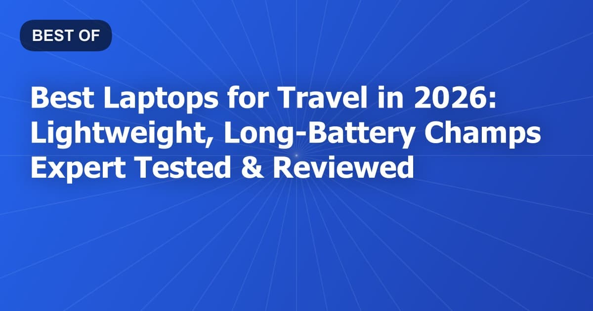 Best Laptops for Travel in 2026: Lightweight, Long-Battery Champs Expert Tested & Reviewed