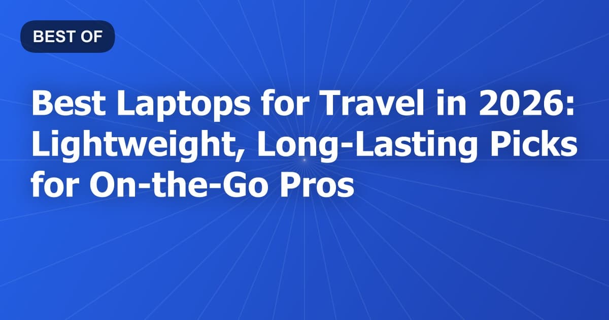 Best Laptops for Travel in 2026: Lightweight, Long-Lasting Picks for On-the-Go Pros