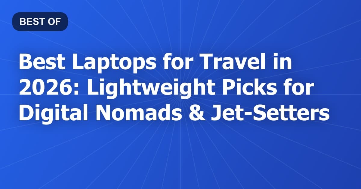 Best Laptops for Travel in 2026: Lightweight Picks for Digital Nomads & Jet-Setters