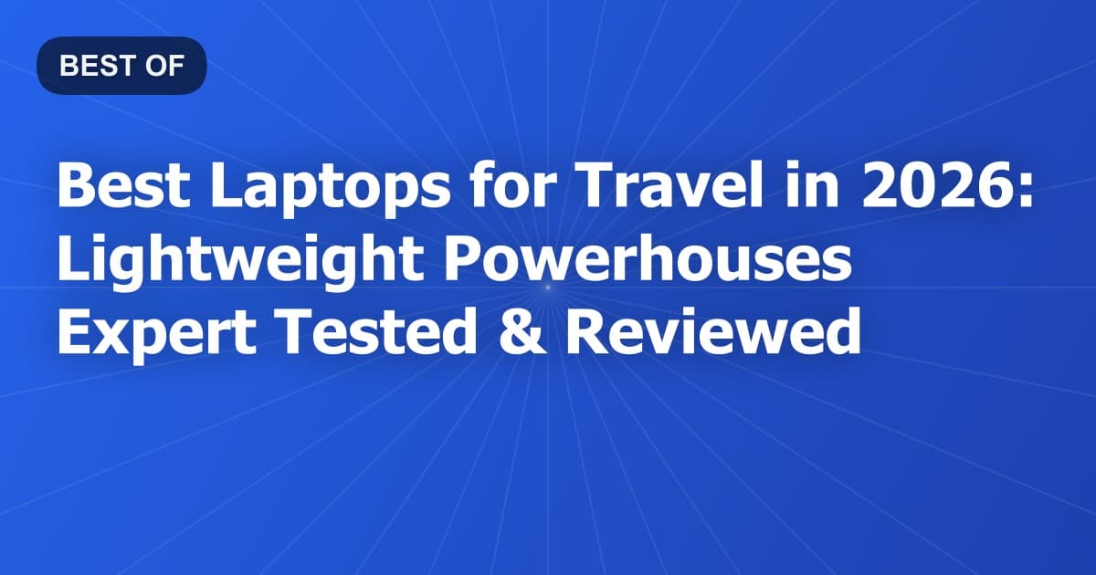 Best Laptops for Travel in 2026: Lightweight Powerhouses Expert Tested & Reviewed