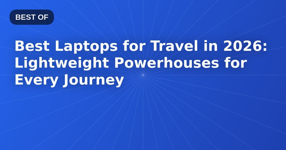 Best Laptops for Travel in 2026: Lightweight Powerhouses for Every Journey