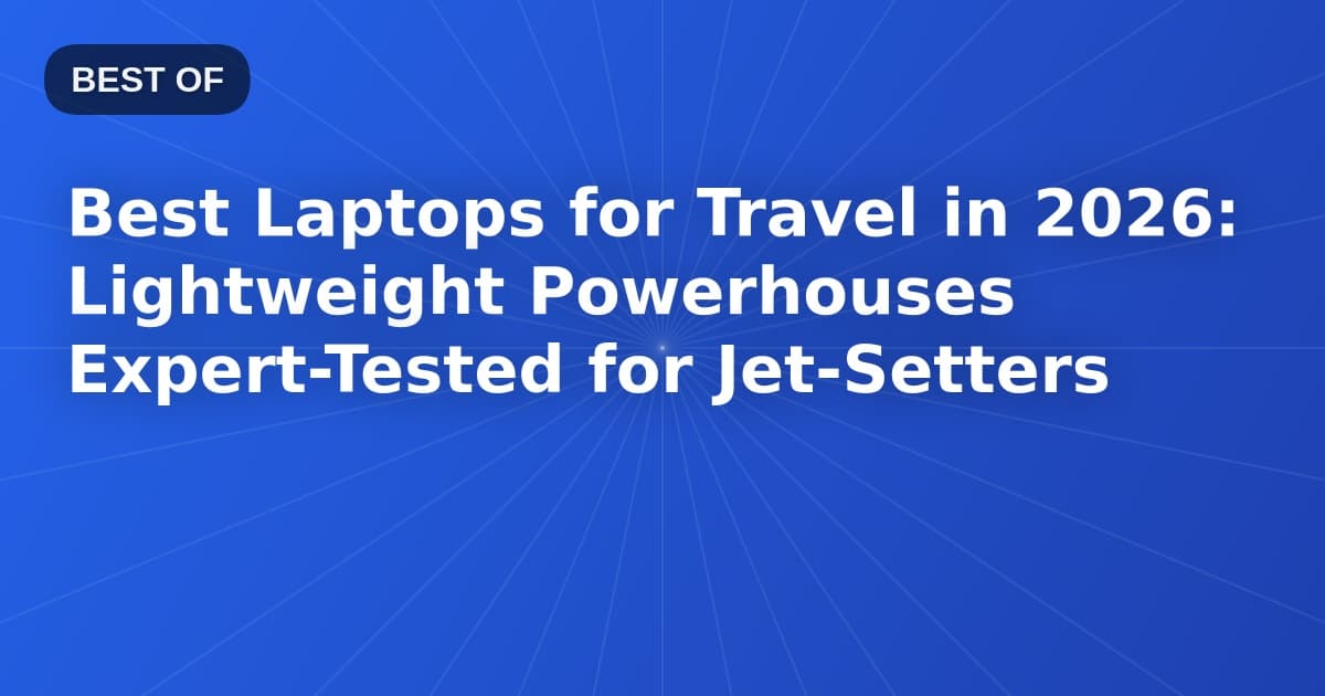 Best Laptops for Travel in 2026: Lightweight Powerhouses Expert-Tested for Jet-Setters