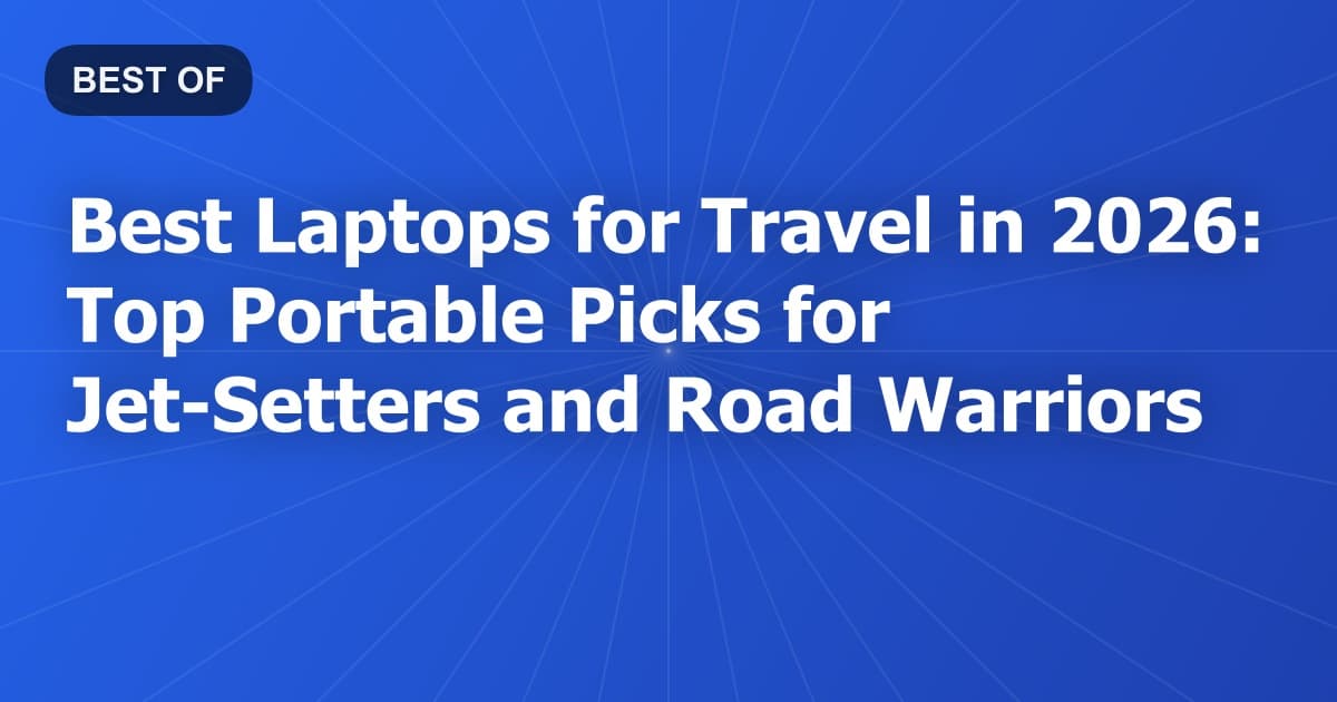 Best Laptops for Travel in 2026: Top Portable Picks for Jet-Setters and Road Warriors