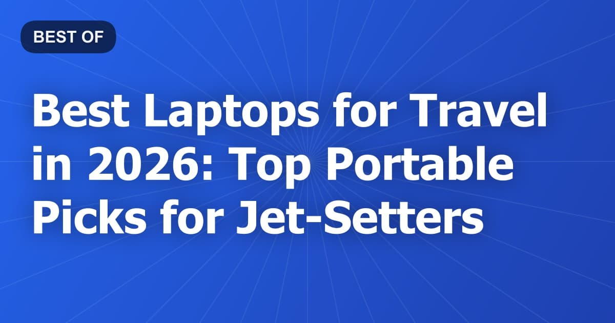 Best Laptops for Travel in 2026: Top Portable Picks for Jet-Setters