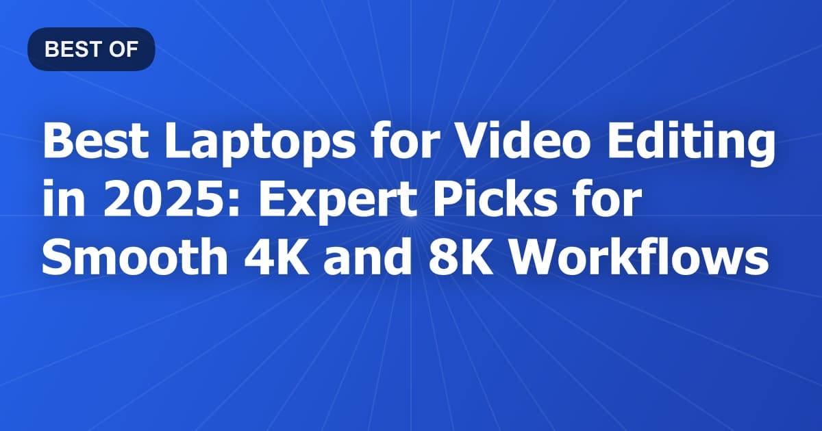 Best Laptops for Video Editing in 2026: Expert Picks for Smooth 4K and 8K Workflows