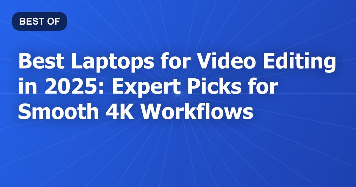 Best Laptops for Video Editing in 2025: Expert Picks for Smooth 4K Workflows