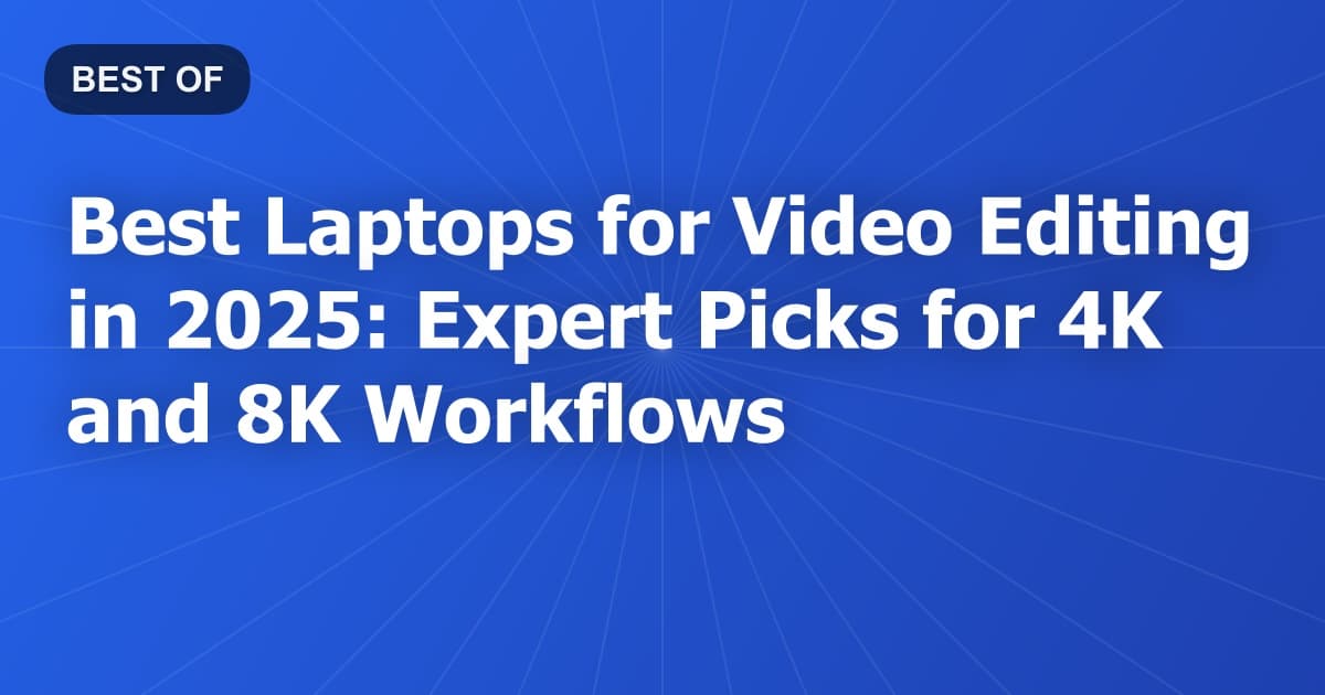 Best Laptops for Video Editing in 2025: Expert Picks for 4K and 8K Workflows