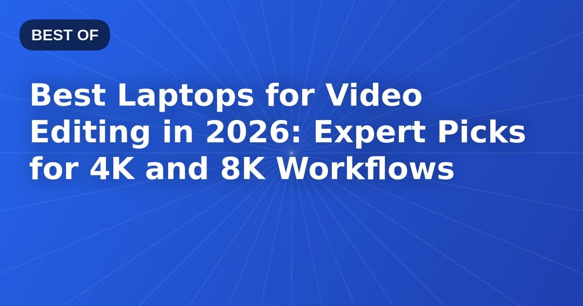 Best Laptops for Video Editing in 2026: Expert Picks for 4K and 8K Workflows