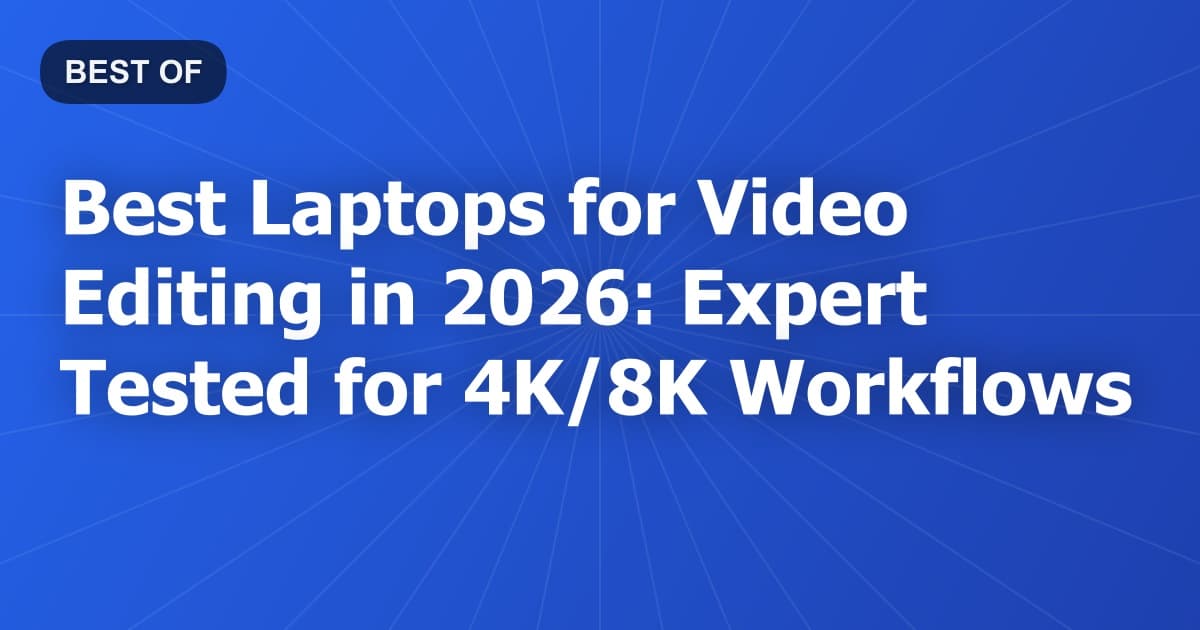 Best Laptops for Video Editing in 2026: Expert Tested for 4K/8K Workflows