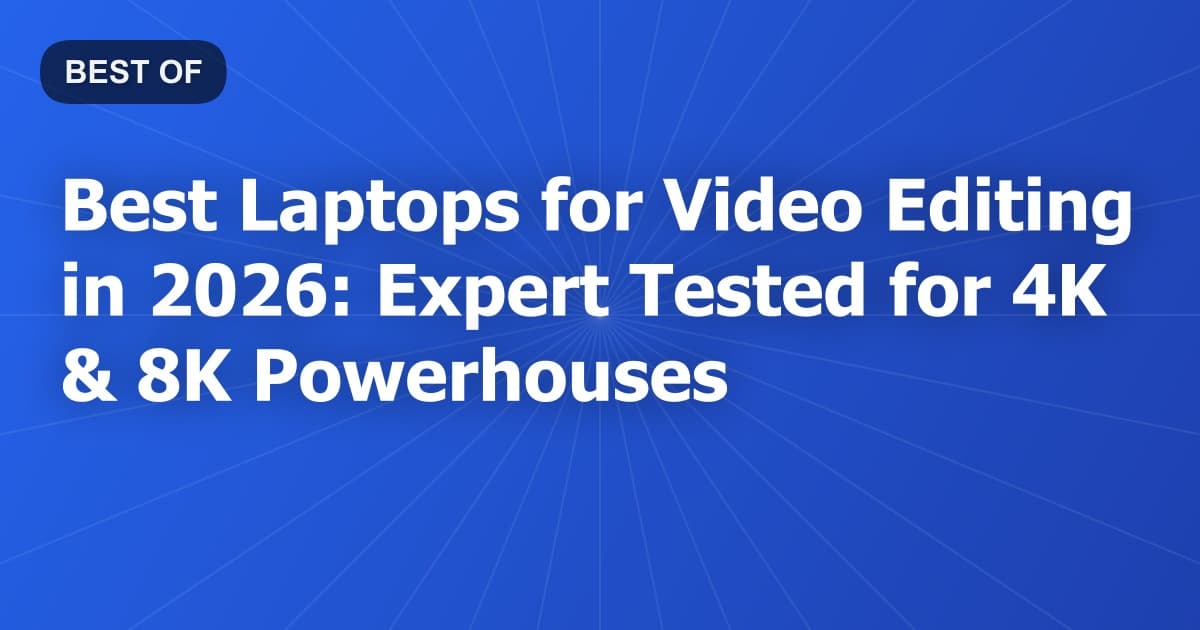 Best Laptops for Video Editing in 2026: Expert Tested for 4K & 8K Powerhouses