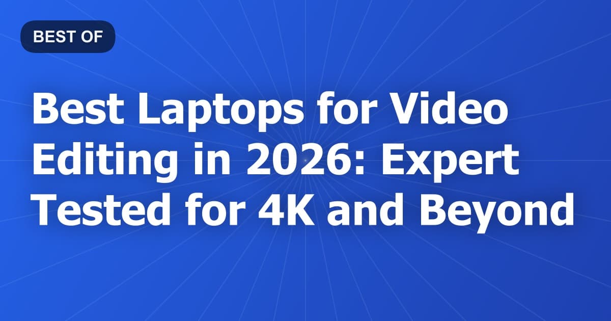 Best Laptops for Video Editing in 2026: Expert Tested for 4K and Beyond