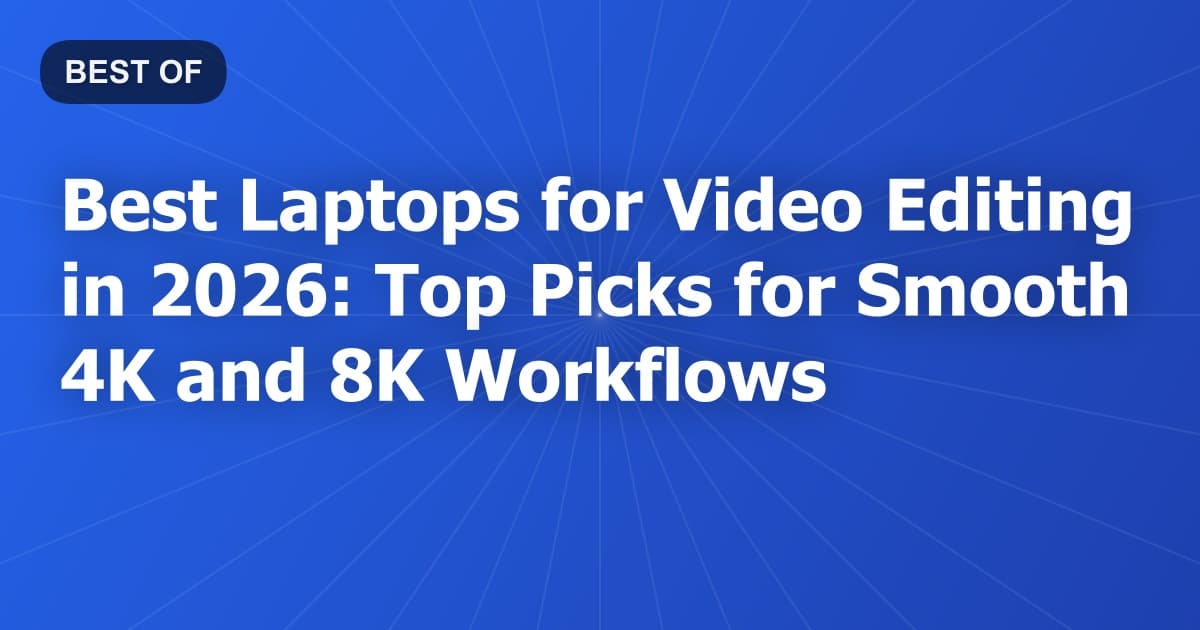 Best Laptops for Video Editing in 2026: Top Picks for Smooth 4K and 8K Workflows
