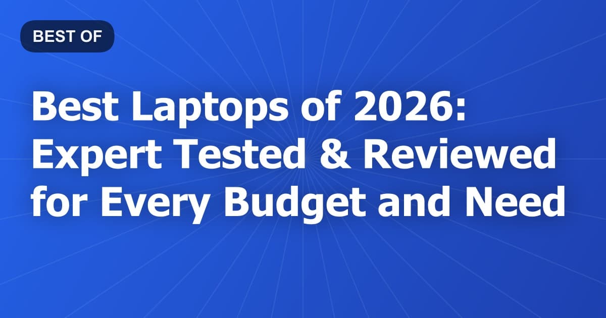 Best Laptops of 2026: Expert Tested & Reviewed for Every Budget and Need