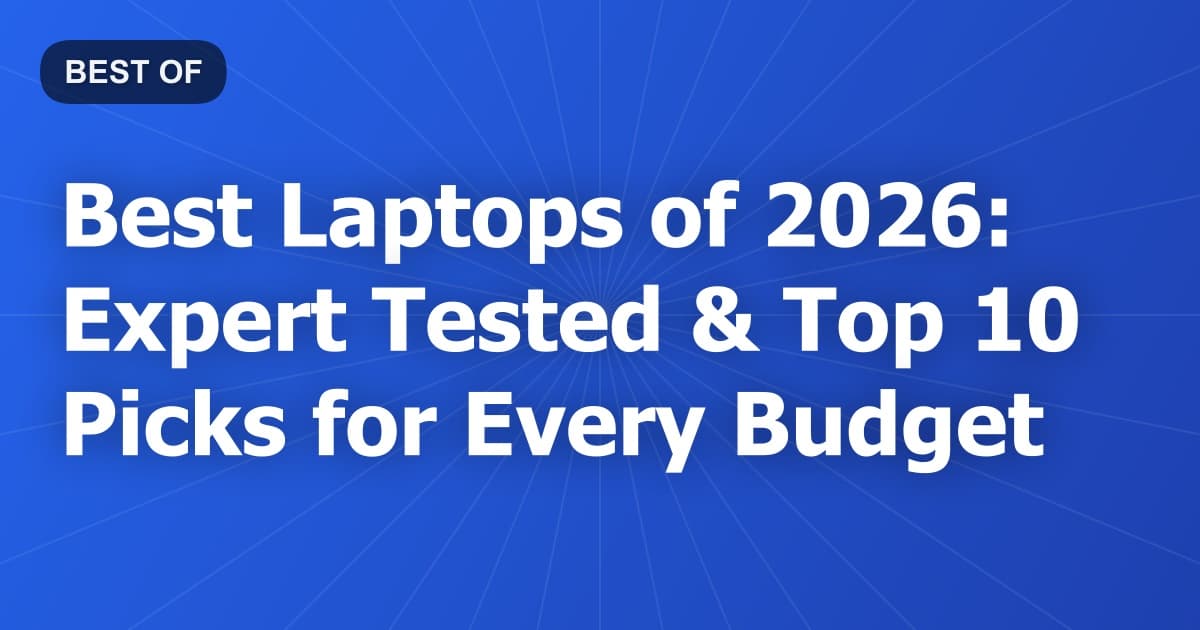Best Laptops of 2026: Expert Tested & Top 10 Picks for Every Budget