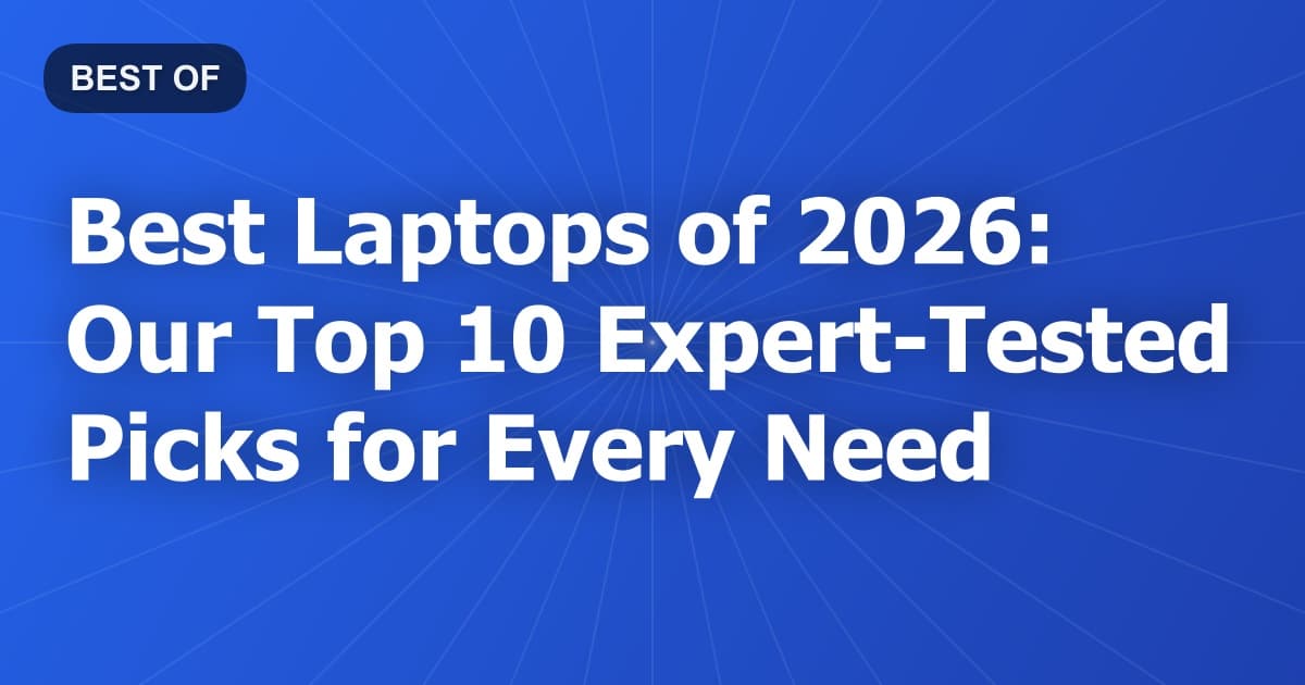 Best Laptops of 2026: Our Top 10 Expert-Tested Picks for Every Need