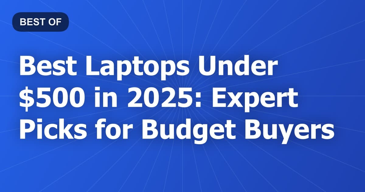 Best Laptops Under $500 in 2025: Expert Picks for Budget Buyers