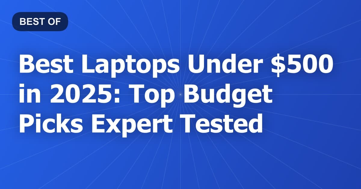 Best Laptops Under $500 in 2025: Top Budget Picks Expert Tested