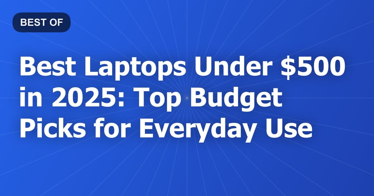 Best Laptops Under $500 in 2025: Top Budget Picks for Everyday Use