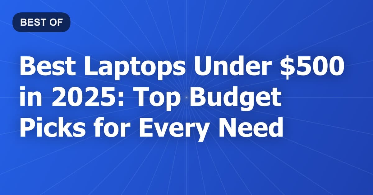 Best Laptops Under $500 in 2025: Top Budget Picks for Every Need