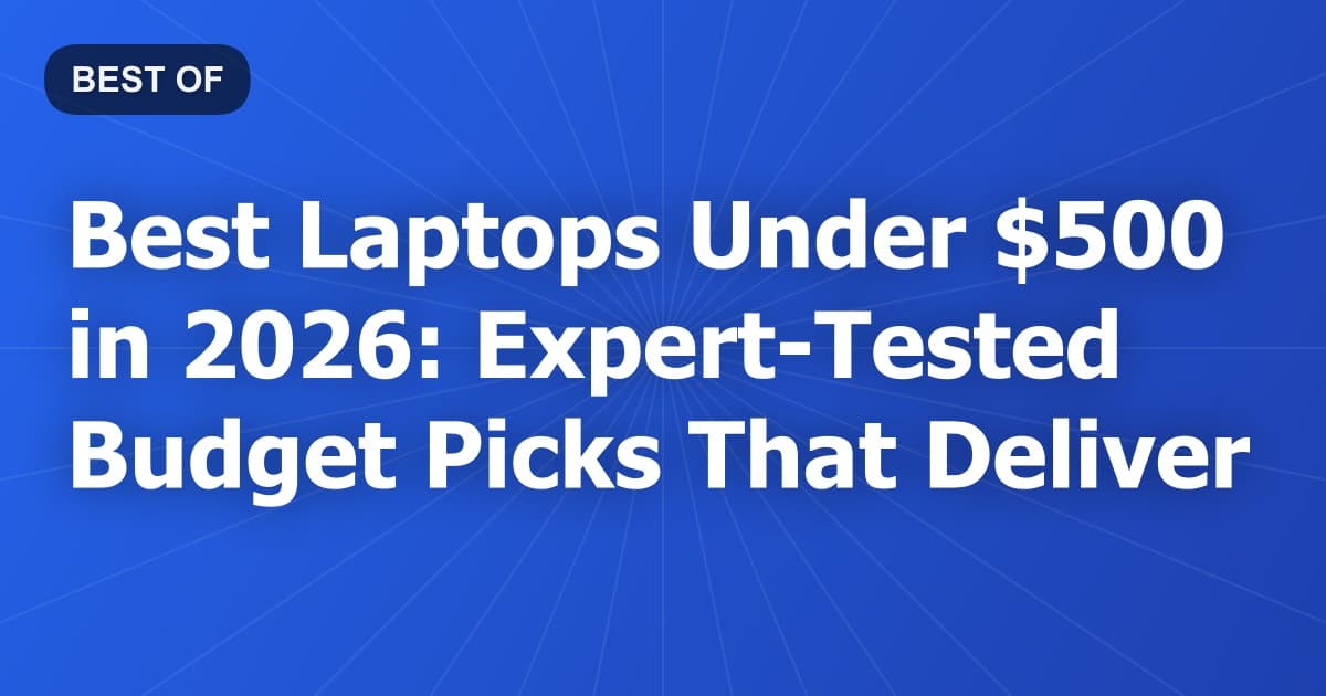 Best Laptops Under $500 in 2026: Expert-Tested Budget Picks That Deliver