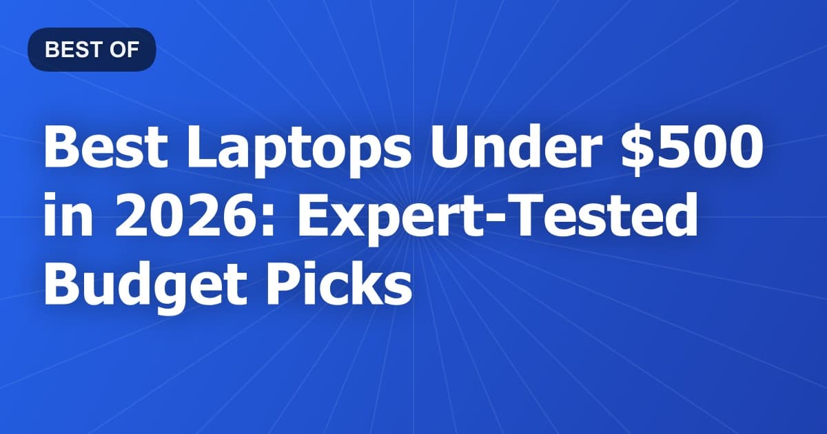 Best Laptops Under $500 in 2026: Expert-Tested Budget Picks