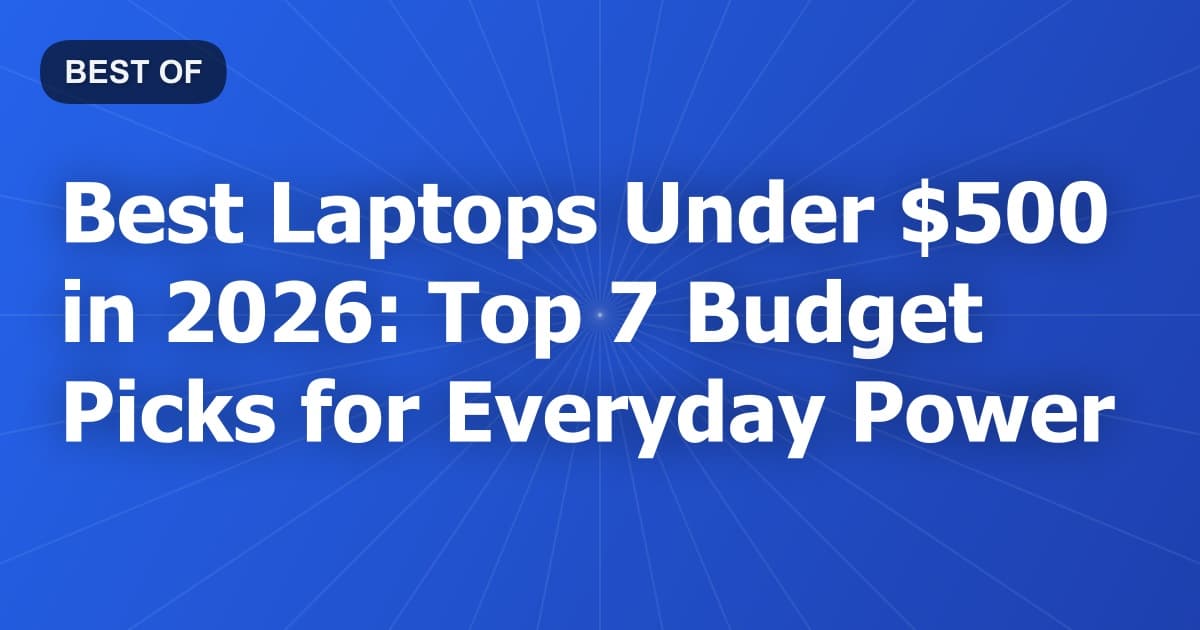 Best Laptops Under $500 in 2026: Top 7 Budget Picks for Everyday Power